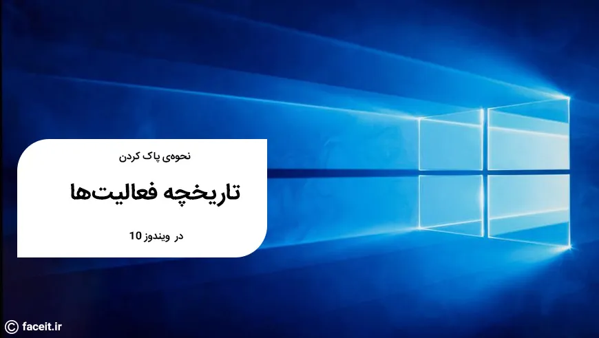 نحوه‌ی پاک کردن تاریخچه‌ی فعالیت‌ها در ویندوز 10