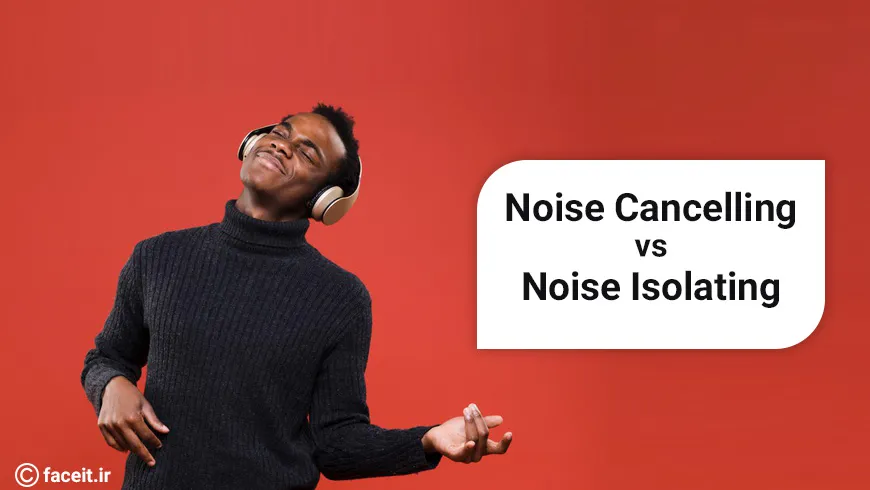 تفاوت Noise Cancelling و Noise Isolating در چیست؟ کدام نوع هدفون مناسب شماست؟